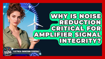 Why Is Noise Reduction Critical For Amplifier Signal Integrity? - Electrical Engineering Essentials