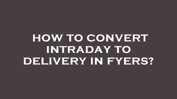 How to convert intraday to delivery in fyers?