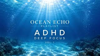ADHD Deep Focus Music 🌊 2 Hours | Study, Work & Concentration | Ocean Echo Playlist Vol.1
