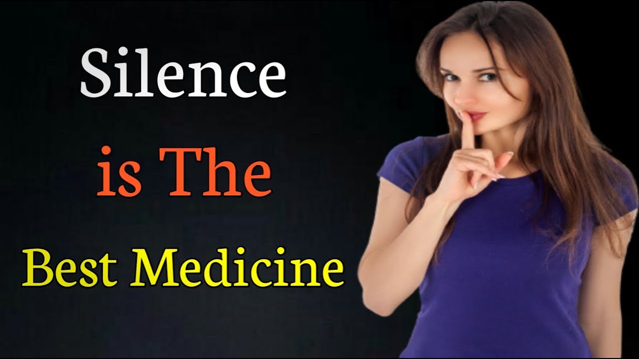 Silence is the best medicine to every one
