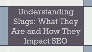 Understanding Slugs: What They Are and How They Impact SEO