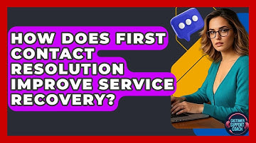 How Does First Contact Resolution Improve Service Recovery? - Customer Support Coach