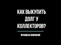 КОЛЛЕКТОРЫ / ВЫКУП ДОЛГА / КАК ВЫКУПИТЬ ДОЛГ У КОЛЛЕКТОРОВ