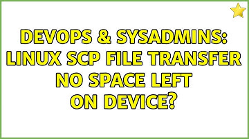 DevOps & SysAdmins: Linux SCP File transfer No space left on device? (4 Solutions!!)