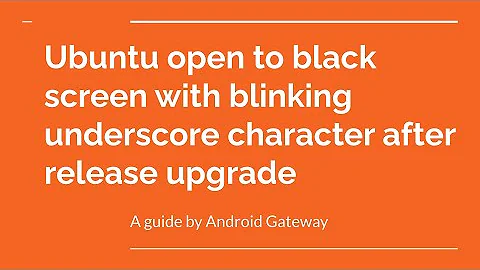 Ubuntu open to black screen with blinking underscore character after release upgrade