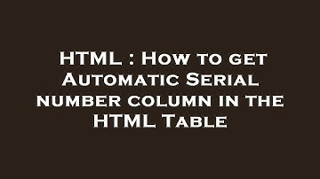HTML : How to get Automatic Serial number column in the HTML Table