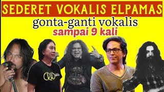 gonta - ganti vokalis || siapa saja yang pernah tergabung menjadi vokalis elpamas