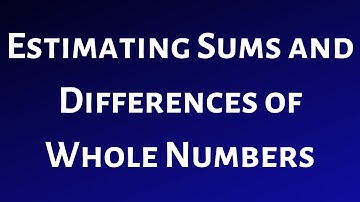 Estimating Sums and Differences of Whole Numbers