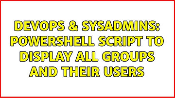DevOps & SysAdmins: Powershell script to display all groups and their users (2 Solutions!!)
