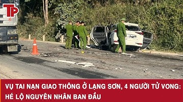 Vụ tai nạn giao thông ở Lạng Sơn, 4 người tử vong: Hé lộ nguyên nhân ban đầu