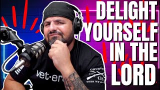 Delight yourself in the Lord!
