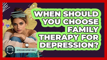 When Should You Choose Family Therapy For Depression? - Depression Support Circle