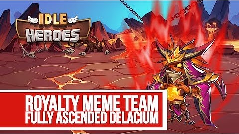 Idle Heroes - Royalty Meme Team Fully Ascended Delacium