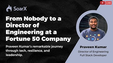 From Nobody to a Director of Engineering at a Fortune 50 Company Praveen Kumar Purushothaman | SoarX
