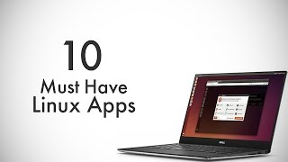 10 Must Have Linux Apps You Should Use