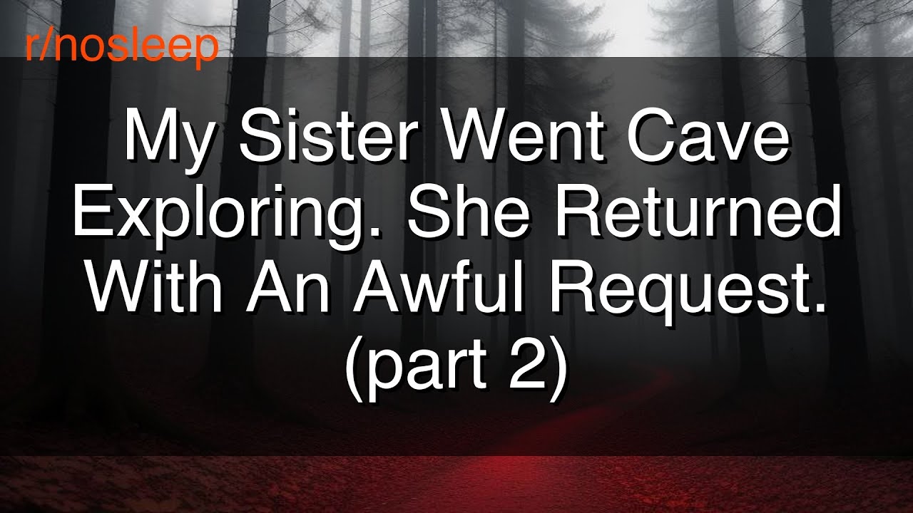 My sister went cave exploring. She returned with an awful request. | r ...
