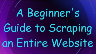 A Beginner's Guide to Scraping an Entire Website