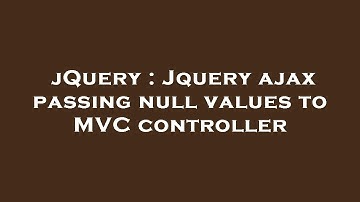 jQuery : Jquery ajax passing null values to MVC controller