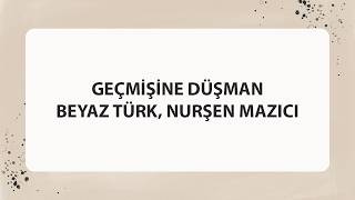 Geçmi̇şi̇ne Düşman Beyaz Türk, Nurşen Mazici