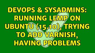 DevOps & SysAdmins: Running LEMP on Ubuntu (15.10), trying to add varnish, having problems
