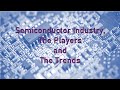 Presentation on the Semiconductor Industry, The Players and The Trends