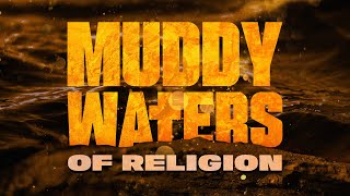 The Muddy Waters Of Religion