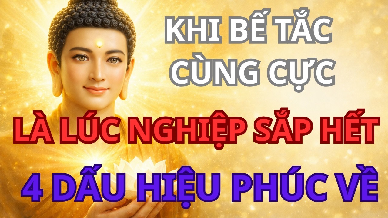 Khi Bế Tắc Tiền Bạc Phật Dạy 4 Dấu Hiệu Cho Thấy Nghiệp Cũ Sắp Hết Phúc Lớn Đang Về Nghe Để Vững Tin