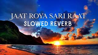 Jaat Roya Sari Raat Slowed Reverb