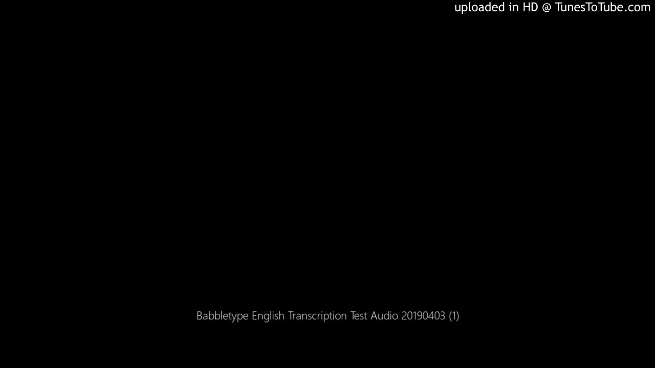 Babbletype English Transcription Test Audio 20190403 (1)