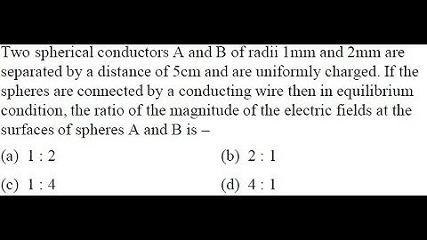 Two spherical conductors A and B of radii 1mm and 2mm are separated by a distance