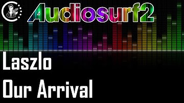Laszlo - Our Arrival [Audiosurf 2 | Mono]