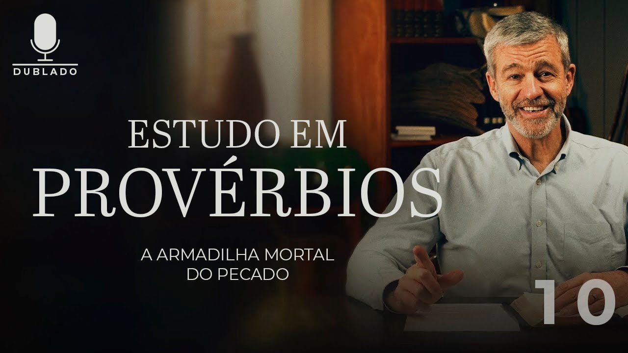 A Armadilha Mortal do Pecado - Lição 10 - Provérbios 7.8-9|Estudos em Provérbios com Paul Washer