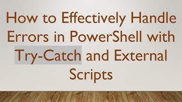 How to Effectively Handle Errors in PowerShell with Try-Catch and External Scripts