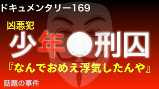 【凶悪犯】少年●刑囚『なんでおめえ浮気したんや』