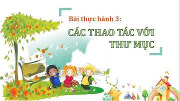 BÀI THỰC HÀNH 3: CÁC THAO TÁC VỚI THƯ MỤC | TIN HỌC 6