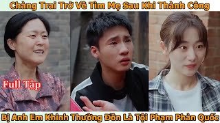 Chàng Trai Trở Về Tìm Mẹ Sau Khi Thành Công Lại Bị Anh Em Khinh Thường Đồn Là Tội Phạm Phản Quốc