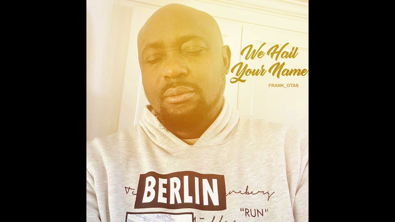 Frank Otas- We hail your name 