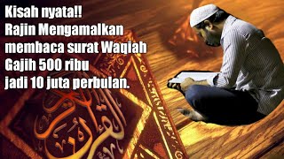 Kisah Nyata|Kisah Nyata ,Istiqomah baca Surat Al Waqiah,gajih dari 500 ribu naik jadi 10 juta.