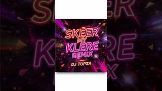 Skeer My Klere Remix BY [Dj Topza]