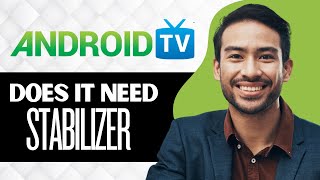 Does Android TV Need Stabilizer (Full Guide)