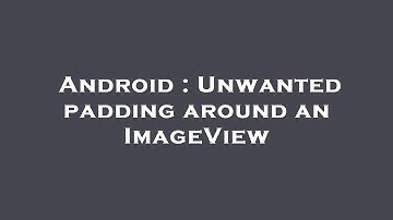 Android : Unwanted padding around an ImageView