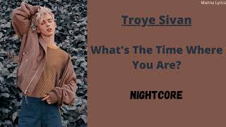 What's The Time Where You Are? ~ Troye Sivan (Nightcore) Resimi