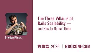 RBQ 2026 - The Three Villains of Rails Scalability — and How to Defeat Them