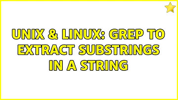 Unix & Linux: grep to extract substrings in a string (3 Solutions!!)