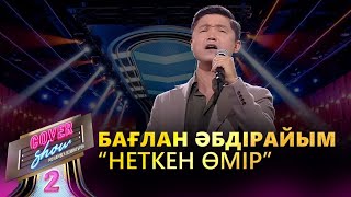 Бағлан Әбдірайым – «Неткен өмір» / COVER SHOW 2 / КАВЕР ШОУ 2