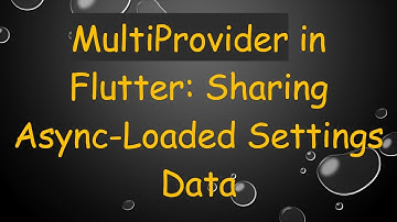 MultiProvider in Flutter: Sharing Async-Loaded Settings Data
