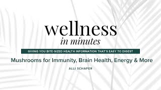 Wellness in Minutes: Mushrooms for Immunity, Brain Health, Energy & More with Alli Schaper