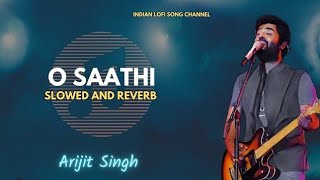 O Saathi | Arijit Singh | Lofi Hindi Song | Slowed + Reverb | Lofi Music