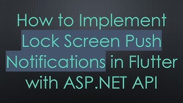 How to Implement Lock Screen Push Notifications in Flutter with ASP.NET API