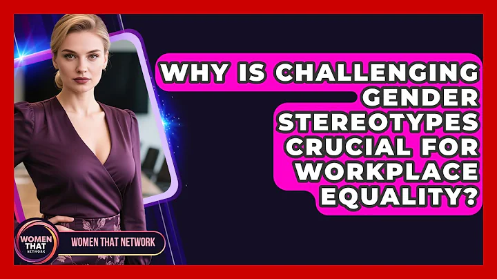 Why Is Challenging Gender Stereotypes Crucial For Workplace Equality? - Women That Network